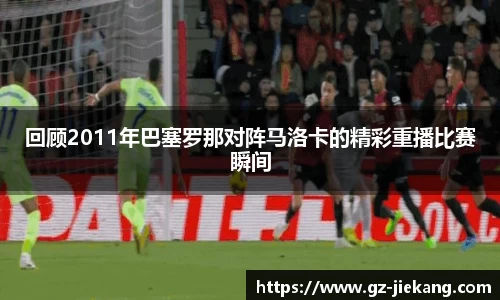 回顾2011年巴塞罗那对阵马洛卡的精彩重播比赛瞬间
